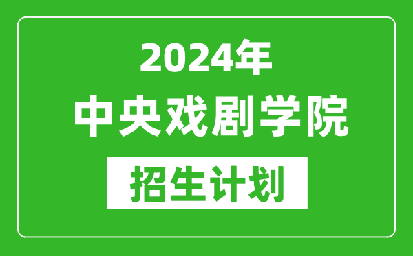 2024年中央戲劇學(xué)院藝考招生計劃,藝術(shù)類各專業(yè)招生人數(shù)