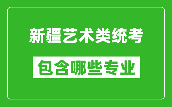 新疆藝術類統(tǒng)考包含哪些專業(yè)？