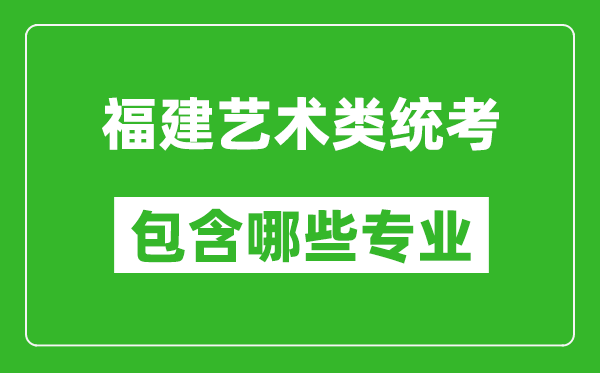 福建藝術類統(tǒng)考包含哪些專業(yè)？