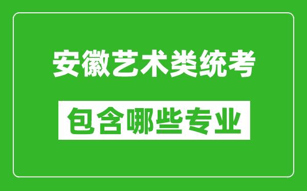 安徽藝術(shù)類統(tǒng)考包含哪些專業(yè)？