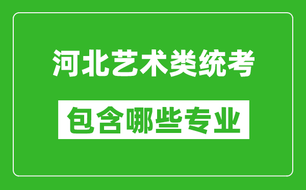 河北藝術(shù)類(lèi)統(tǒng)考包含哪些專(zhuān)業(yè)？