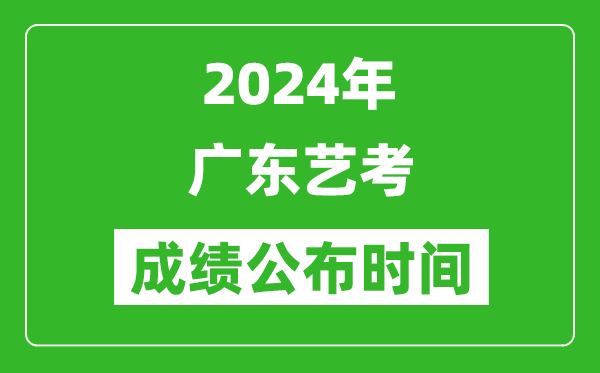 2024年廣東藝考成績公布時間,什么時候出分