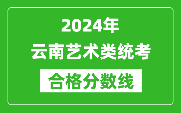 2024年云南藝術(shù)類統(tǒng)考合格分?jǐn)?shù)線（含歷年藝考成績合格線）