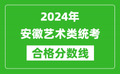 2024年安徽藝術(shù)類統(tǒng)考合格分?jǐn)?shù)線（含歷年藝考成績合格線）