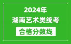 2024年湖南藝術(shù)類統(tǒng)考合格分?jǐn)?shù)線（含歷年藝考成績合格線）