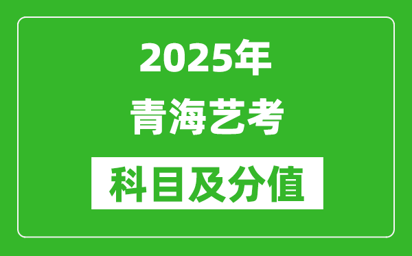 2025年青海藝考科目及分值設(shè)置,青海藝考滿分是多少