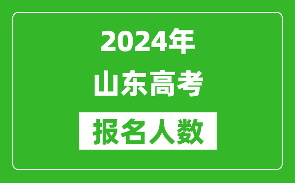 2024年山東高考報名人數是多少,比2023年多多少人？