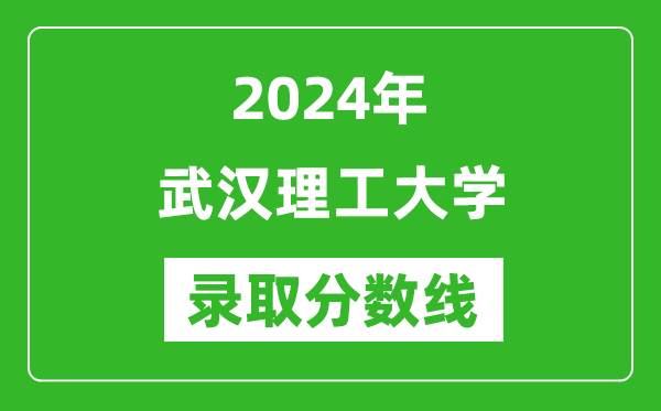 2024年武漢理工大學(xué)錄取分?jǐn)?shù)線是多少分(附各省錄取最低分)