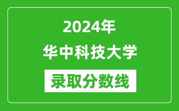 2024年華中科技大學(xué)錄取分?jǐn)?shù)線是多少分(附各省錄取最低分)