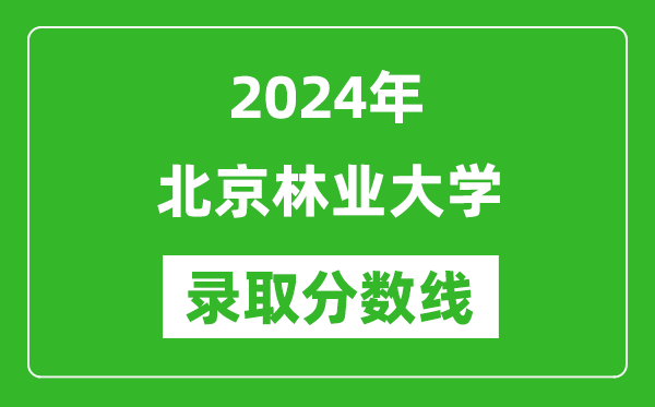 2024年北京林業(yè)大學(xué)錄取分?jǐn)?shù)線是多少分(附各省錄取最低分)