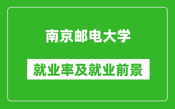 南京郵電大學(xué)就業(yè)率怎么樣,就業(yè)前景好嗎？