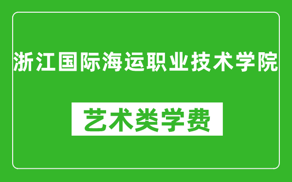 浙江國際海運(yùn)職業(yè)技術(shù)學(xué)院藝術(shù)類學(xué)費多少錢一年（附各專業(yè)收費標(biāo)準(zhǔn)）