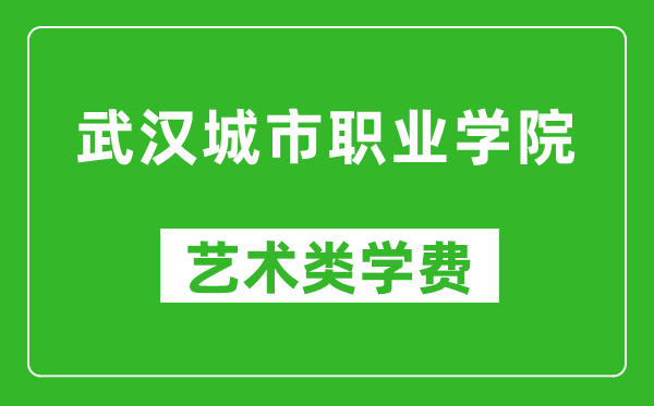 武漢城市職業(yè)學(xué)院藝術(shù)類學(xué)費(fèi)多少錢一年（附各專業(yè)收費(fèi)標(biāo)準(zhǔn)）