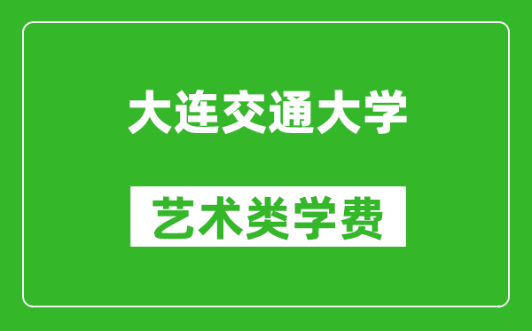 大連交通大學(xué)藝術(shù)類(lèi)學(xué)費多少錢(qián)一年（附各專(zhuān)業(yè)收費標準）