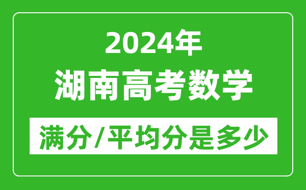 2024年湖南高考數學(xué)滿(mǎn)分多少,湖南高考數學(xué)平均分是多少？