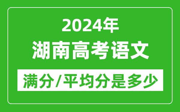 2024年湖南高考語(yǔ)文滿(mǎn)分多少,湖南高考語(yǔ)文平均分是多少？