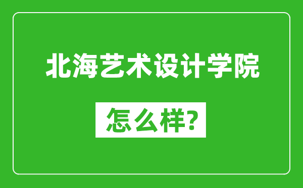 北海藝術(shù)設(shè)計(jì)學(xué)院怎么樣好不好,值得報(bào)考嗎？