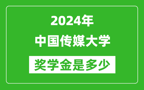 2024年中國(guó)傳媒大學(xué)獎(jiǎng)學(xué)金多少錢,覆蓋率是多少？