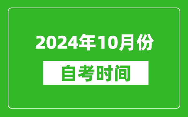 2024年10月份自考時(shí)間安排,學(xué)歷提升自考時(shí)間表