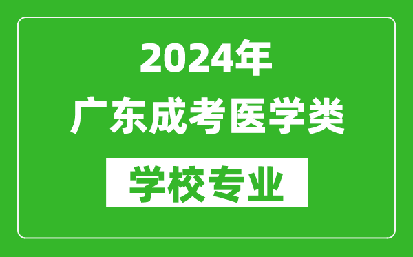 2024年廣東成考醫(yī)學類學校專業(yè)有哪些？