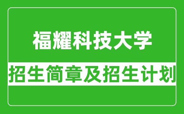 福耀科技大學(xué)2024年招生簡(jiǎn)章及各省招生計劃人數