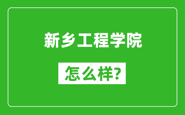 新鄉(xiāng)工程學院怎么樣好不好,值得報考嗎？