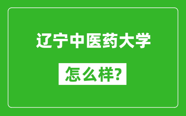 遼寧中醫(yī)藥大學(xué)怎么樣好不好,值得報考嗎？