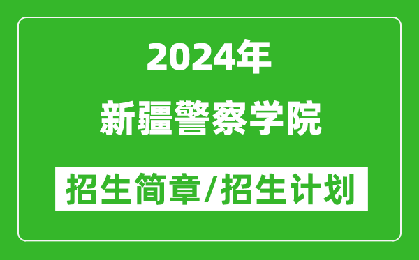 新疆警察學(xué)院2024年招生簡(jiǎn)章及各省招生計劃人數