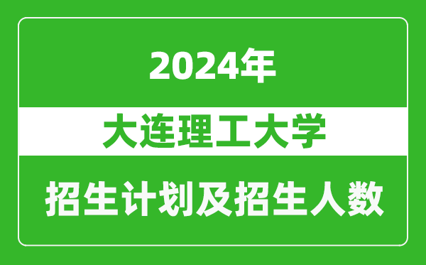 大連理工大學(xué)2024年在遼寧的招生計(jì)劃及招生人數(shù)