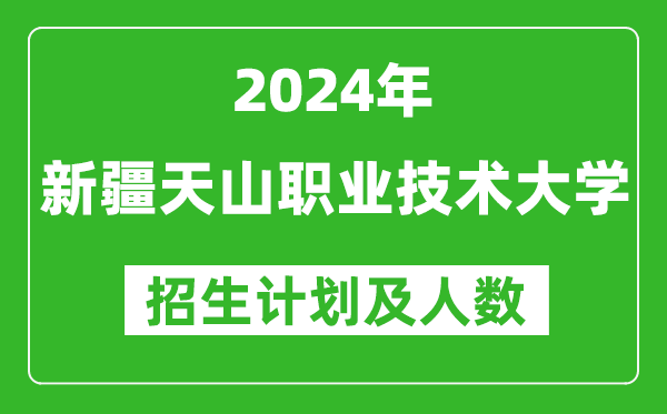 2024年新疆天山職業(yè)技術(shù)大學(xué)各省招生計劃及各專(zhuān)業(yè)招生人數