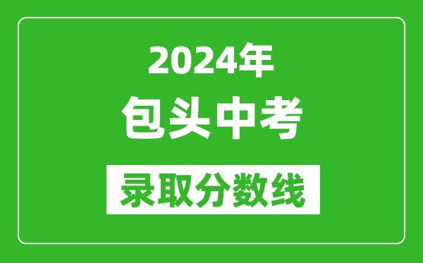 2024年包頭中考錄取分數線(xiàn)（最低控制線(xiàn)是多少）