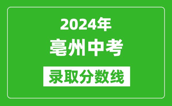 2024年亳州中考錄取分數線(xiàn),亳州中考多少分能上高中？