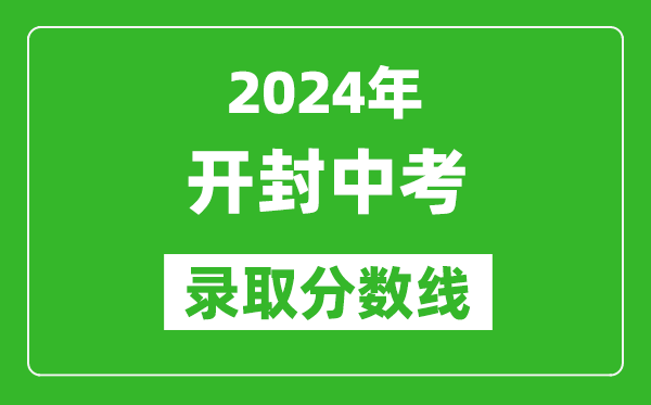 2024年開(kāi)封中考錄取分數線(xiàn),開(kāi)封中考多少分能上高中？