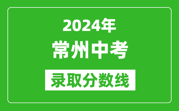 2024年常州中考錄取分數線(xiàn),常州中考多少分能上高中？