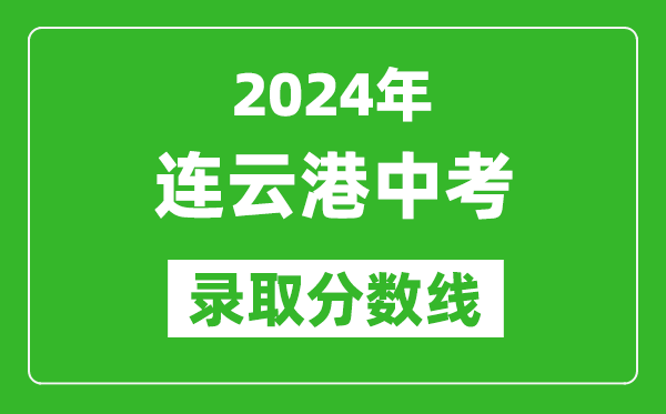 2024年連云港中考錄取分數線(xiàn),連云港中考多少分能上高中？