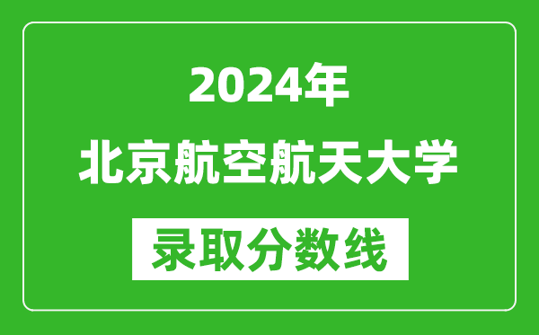 2024四川高考多少分可以上北京航空航天大學(xué)（含分數線(xiàn)、位次）