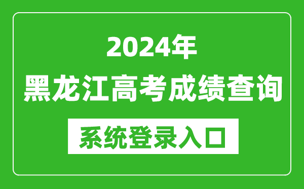 2024黑龍江高考成績(jì)查詢(xún)系統登錄入口（https://www.lzk.hl.cn/）