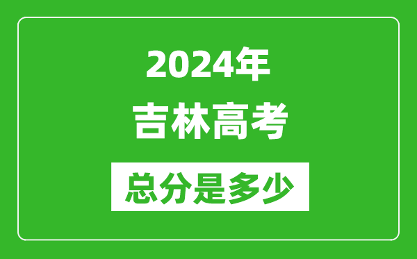 2024年吉林高考總分是多少,吉林高考各科目分值設置