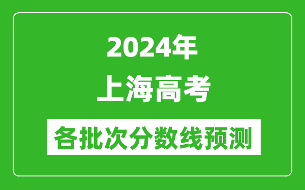 2024上海高考各批次分數線(xiàn)預測（附歷年錄取分數線(xiàn)）