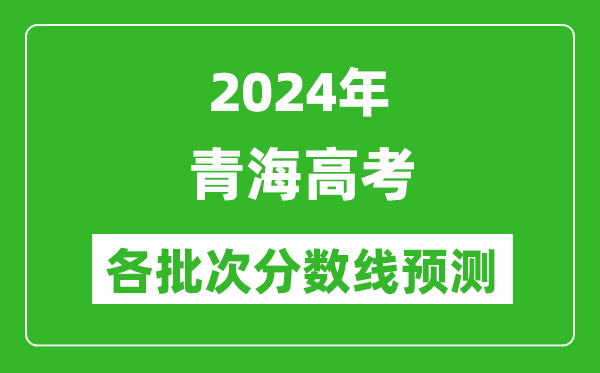 2024青海高考各批次分數線(xiàn)預測（附歷年錄取分數線(xiàn)）