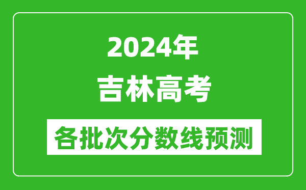 2024吉林高考各批次分?jǐn)?shù)線預(yù)測(cè)（附歷年錄取分?jǐn)?shù)線）