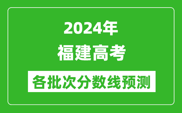 2024福建高考各批次分數線(xiàn)預測（附歷年錄取分數線(xiàn)）