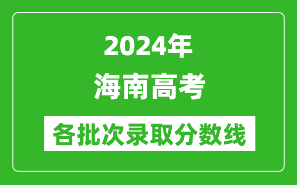 2024海南高考各批次錄取分數線(xiàn)一覽表（含一本,二本,專(zhuān)科）