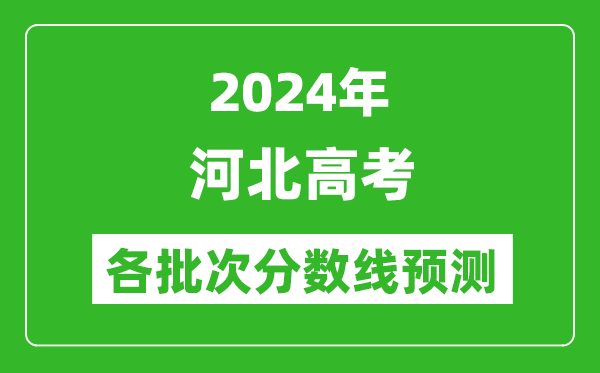 2024河北高考各批次分數線(xiàn)預測（附歷年錄取分數線(xiàn)）