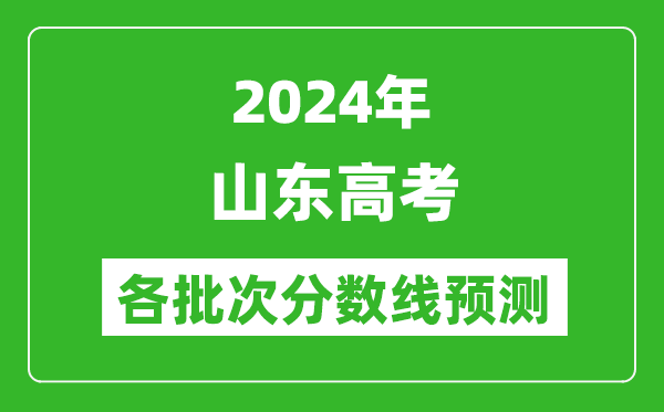 2024山東高考各批次分?jǐn)?shù)線(xiàn)預(yù)測(cè)（附歷年錄取分?jǐn)?shù)線(xiàn)）