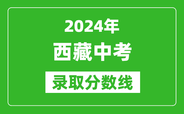 2024年西藏中考錄取分數線(xiàn)（最低控制線(xiàn)是多少）