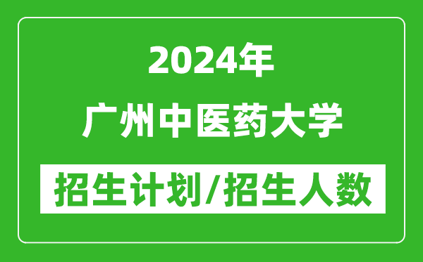 2024年廣州中醫藥大學(xué)各省招生計劃及各專(zhuān)業(yè)招生人數是多少