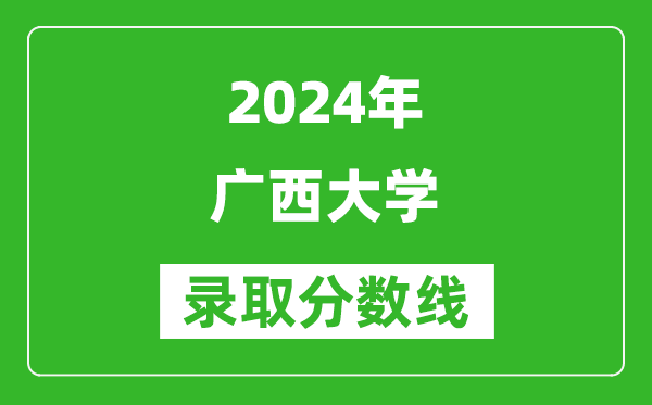 2024廣東高考多少分可以上廣西大學(xué)（含分數線(xiàn)、位次）