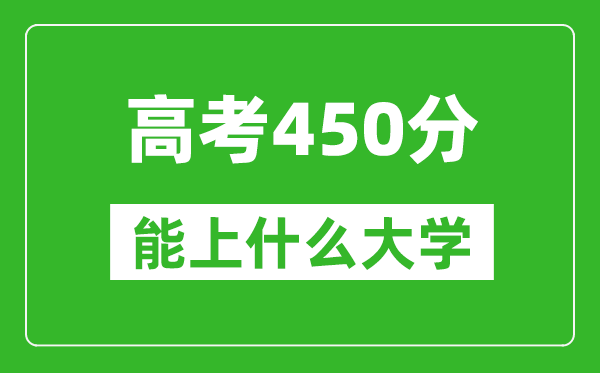 2024年天津高考450分左右能上什么樣的大學？（附能報大學名單）