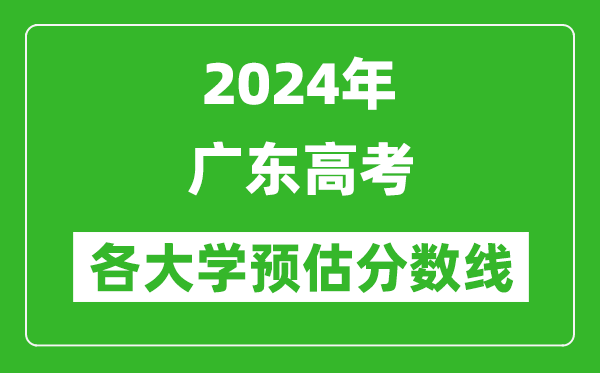 2024廣東高考省內外各大學(xué)預估分數線(xiàn)匯總（含預估位次和分數線(xiàn)）